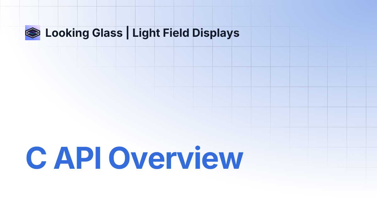 C API Overview | Looking Glass | Light Field Displays