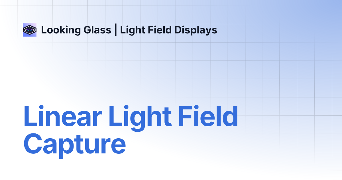 Linear Light Field Capture | Looking Glass | Light Field Displays
